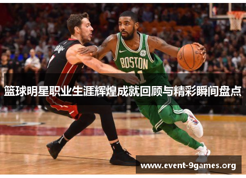 篮球明星职业生涯辉煌成就回顾与精彩瞬间盘点