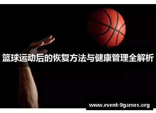 篮球运动后的恢复方法与健康管理全解析