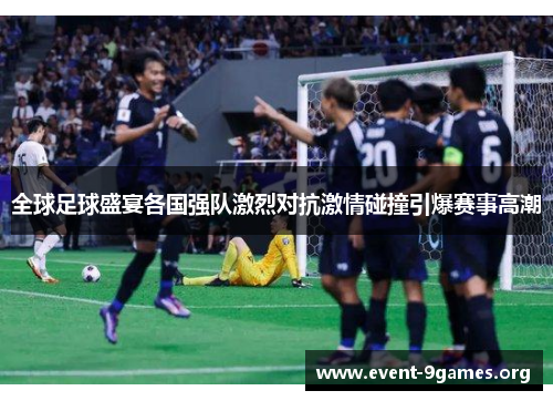 全球足球盛宴各国强队激烈对抗激情碰撞引爆赛事高潮
