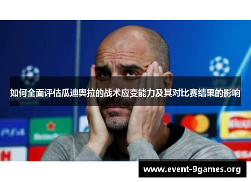 如何全面评估瓜迪奥拉的战术应变能力及其对比赛结果的影响