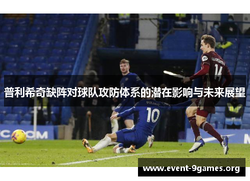 普利希奇缺阵对球队攻防体系的潜在影响与未来展望
