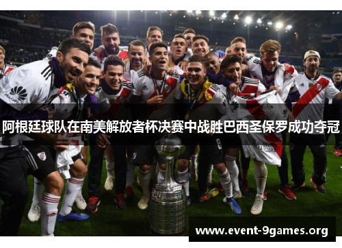 阿根廷球队在南美解放者杯决赛中战胜巴西圣保罗成功夺冠 阿根廷球队在南美解放者杯决赛中战胜巴西圣保罗成功夺冠