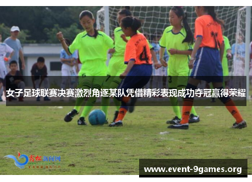 女子足球联赛决赛激烈角逐某队凭借精彩表现成功夺冠赢得荣耀