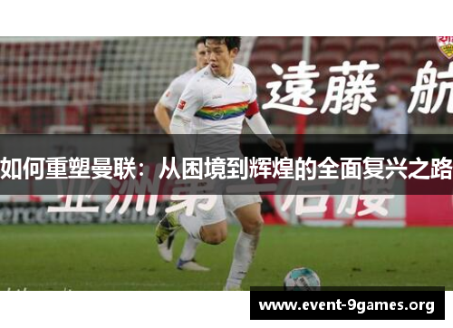 如何重塑曼联：从困境到辉煌的全面复兴之路