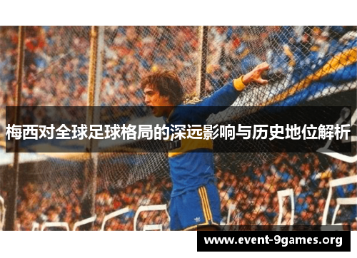 梅西对全球足球格局的深远影响与历史地位解析